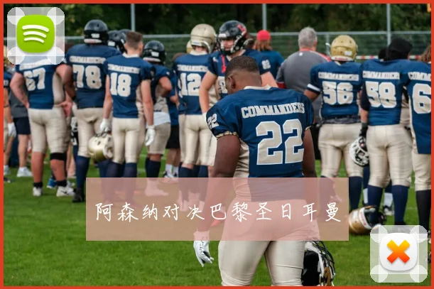 阿森纳对决巴黎圣日耳曼