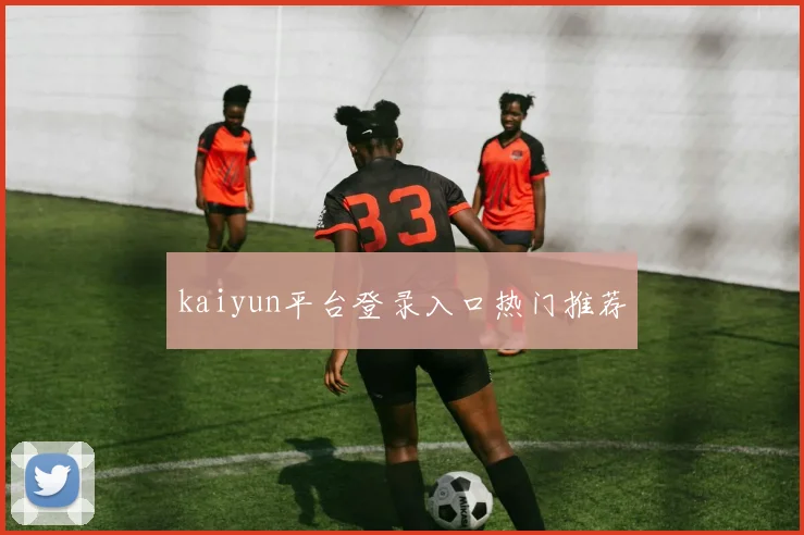 kaiyun平台登录入口热门推荐