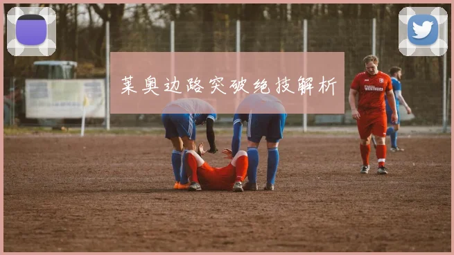 莱奥边路突破绝技解析