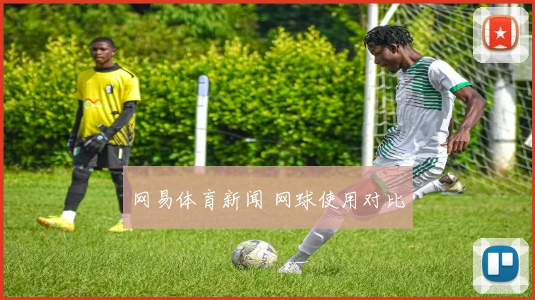 网易体育新闻 网球使用对比