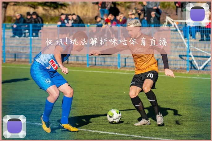 快讯!玩法解析咪咕体育直播