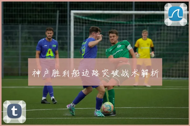 神户胜利船边路突破战术解析