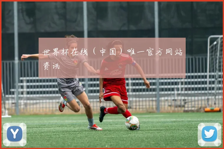 世界杯在线（中国）唯一官方网站资讯