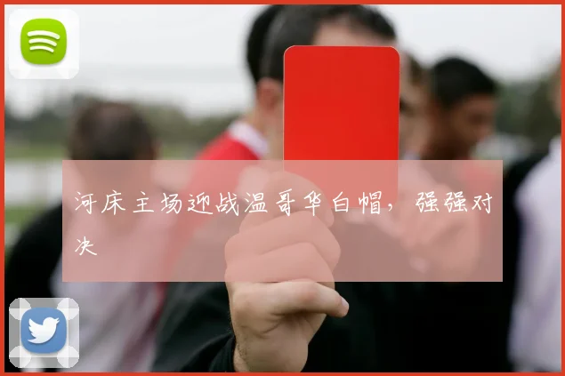 河床主场迎战温哥华白帽，强强对决