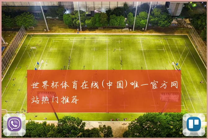 世界杯体育在线(中国)唯一官方网站热门推荐