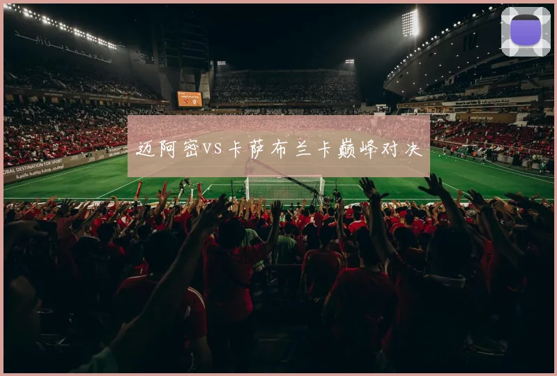 迈阿密vs卡萨布兰卡巅峰对决