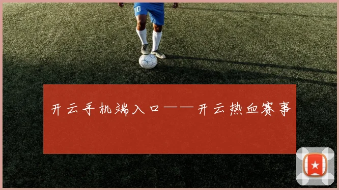 开云手机端入口——开云热血赛事