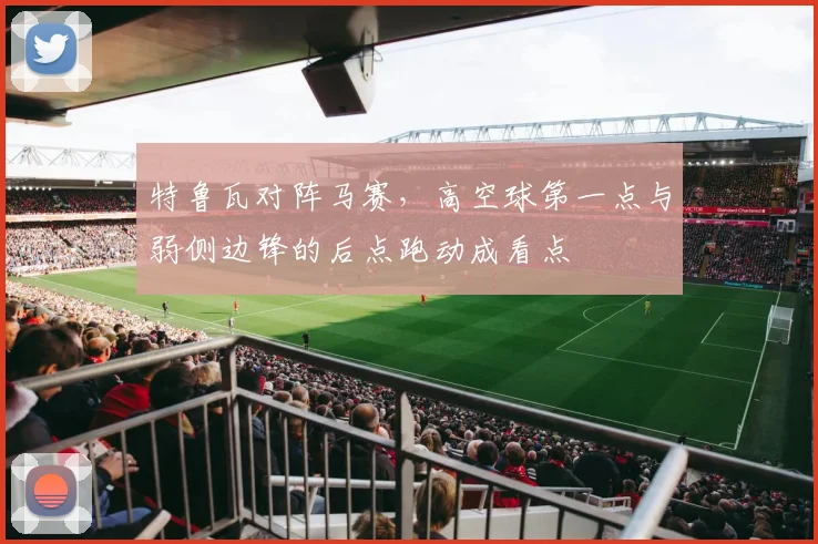 特鲁瓦对阵马赛，高空球第一点与弱侧边锋的后点跑动成看点