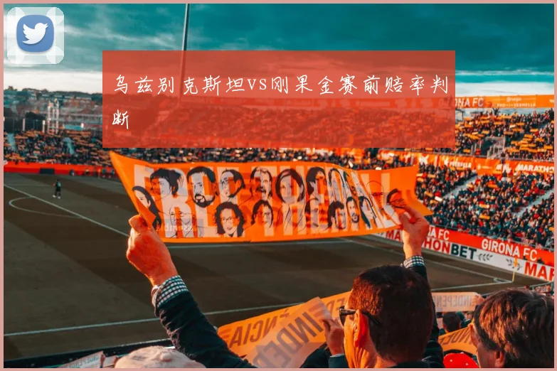 乌兹别克斯坦vs刚果金赛前赔率判断